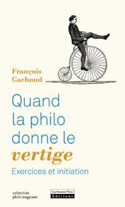 Quand la philo donne le vertige. Exercices et initiation - Gachoud François ; Droit Roger-Pol
