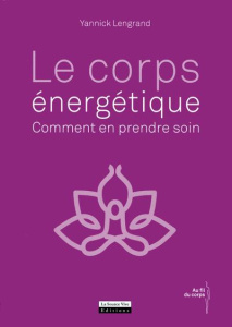 Le corps énergétique. Comment en prendre soin - Lengrand Yannick