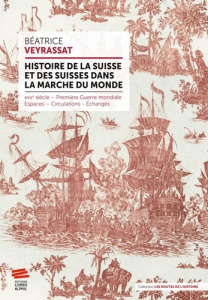 Histoire de la Suisse et des Suisses dans la marche du monde (XVIIe siècle - Première Guerre mondial - Veyrassat Béatrice