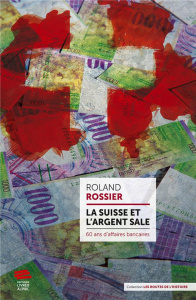La Suisse et l'argent sale. 60 ans d'affaires bancaires - Rossier Roland ; Bertossa Bernard