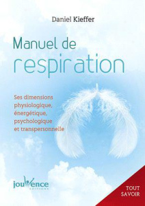 Tout savoir sur la respiration. Ses dimensions physiologique, énergétique, psychologique et transper - Kieffer Daniel