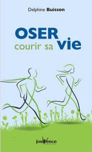 Oser courir sa vie. Du running au développement personnel - Buisson Delphine ; Gabilliet Philippe ; Aknin Jenn