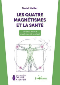 Magnétisme et santé. Oser le magnétisme holistique : minéral, animal, psychique et spirituel - Kieffer Daniel