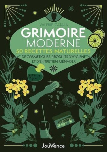 Grimoire moderne. 50 recettes naturelles de cosmétiques, produits d’hygiène et d’entretien ménager - Catala Valérie