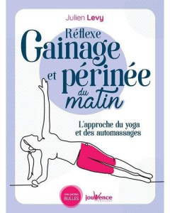 Réflexe gainage et périnée du matin. L'approche du yoga et des automassages - Levy Julien