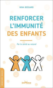 Renforcer l'immunité des enfants. Par la santé au naturel - Bossard Nina