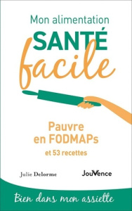 Mon alimentation santé facile. Pauvre en FODMAPs et 53 recettes - Delorme Julie