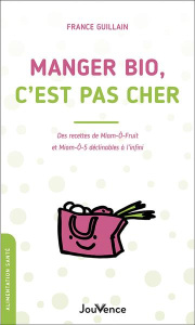 Manger bio, c'est pas cher. Des recettes de Miam-O-Fruit et Miam-O-5 déclinables à l'infini - Guillain France