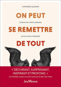 On peut se remetttre de tout. L'histoire de 5 héros ordinaires qui ont vaincu l'adversité - Gildiner Catherine ; Billon Christophe