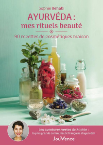 Ayurvéda : mes rituels beauté. 90 recettes de cosmétiques maison - Benabi Sophie