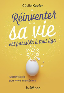 Réinventer sa vie est possible à tout âge. 12 points clé pour vivre intensément - Kapfer Cécile