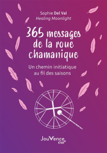 365 messages de la roue de médecine chamanique. Un chemin initiatique au fil des saisons - Del Val Sophie