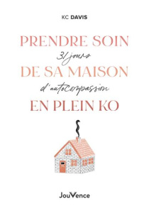 Prendre soin de sa maison (même en plein KO). 31 jours d'autocompassion - Davis KC ; Billon Christophe