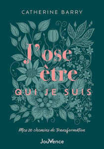 J’ose être qui je suis. Mes 20 chemins de transformation - Barry Catherine ; Pillonca Stéphanie