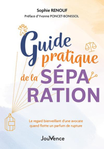 Guide pratique de la séparation. Le regard bienveillant d'une avocate quand flotte un parfum de rupt - Renouf Sophie ; Poncet-Bonissol Yvonne