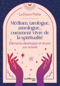 Médium, tarologue, astrologue… comment vivre de la spiritualité. Démarrer, développer et réussir son - LA DOUCE PYTHIE
