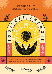 Tout est énergie. Développez votre magnétisme pour une vie plus harmonieuse - Ruiz Fabrice ; Bruneteau Laura