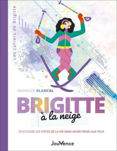 Brigitte à la neige. Descendre les pistes de la vie sans avoir froid aux yeux - Blancal Mathilde