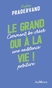 Le grand oui à la vie ! Comment se créer une existence positive - Pradervand Pierre