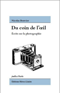 Du coin de l'oeil. Ecrits sur la photographie - Bouvier Nicolas ; Chollier Alexandre