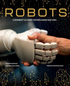 Robots. Comment ils sont entrés dans nos vie - Gallarini Stefano ; Triulzi Massimo ; Cozzi Emilio