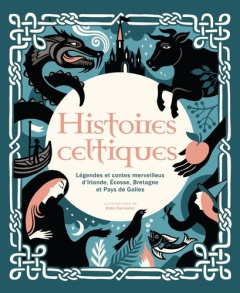 Histoires celtiques. Légendes et contes merveilleux d'Irlande, Ecosse, Bretagne et Pays de Galles - Forrester Kate ; Levy-Gastaud Baptiste