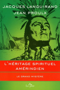 L'héritage spirituel amérindien. Le grand mystère - Languirand Jacques ; Proulx Jean