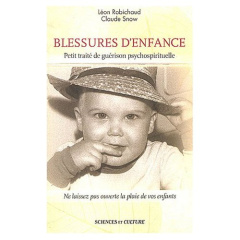 Blessures d'enfance. Petit traité de guérison psychospirituelle - Robichaud Léon ; Snow Claude