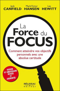 La force du focus . Comment atteindre vos objectifs personnels avec une absolue certitude - Canfield Jack ; Hansen Mark Victor ; Hewitt Les ;