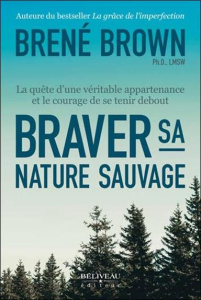 Braver sa nature sauvage. La quête d'une véritable appartenance et le courage de se tenir debout - Brown Brené ; Laberge Claire