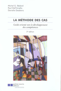 La méthode des cas. Guide orienté vers le développement des compétences , 2e édition - Bédard Michel G. ; Dell'Aniello Paul ; Desbiens Da