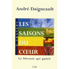 Les saisons du coeur. La blessure qui guérit à travers - Daigneault André
