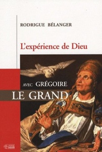L'expérience de Dieu avec Grégoire le Grand - Bélanger Rodrigue