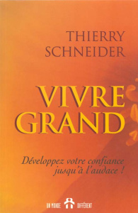 VIVRE GRAND. Développez votre confiance jusqu'à l'audace ! - Schneider Thierry