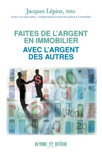 Faites de l'argent en immobilier avec l'argent des autres - Lépine Jacques