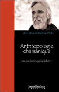 Anthropologie chamanique. Qui veut faire l'ange... fait la bête ! - Dubois Jean-Jacques