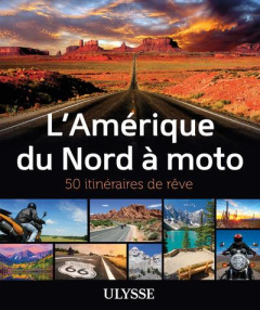 L'Amérique du Nord à Moto. 50 itinéraires de rêve - Bourbeau Zabel ; Boyer Hélène ; Labat Laurence ; M