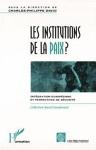 Les institutions de la paix ?. Intégration européenne et perspectives de sécurité - David Charles-Philippe