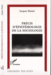 PRECIS D'EPISTEMOLOGIE DE LA SOCIOLOGIE - Hamel Jacques