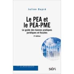 Le PEA et le PEA-PME. Les bonnes pratiques juridiques et fiscales, 3e édition - Dupré Julien