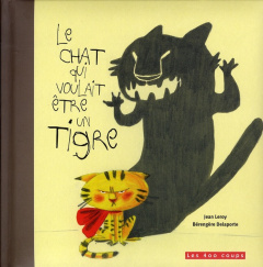 Le chat qui voulait être un tigre - Leroy Jean ; Delaporte Bérengère