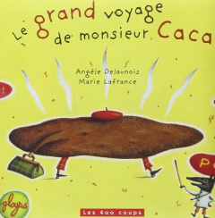 Le grand voyage de monsieur Caca. 3e édition - Delaunois Angèle ; Lafrance Marie