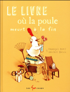 Le livre où la poule meurt à la fin - Blais François ; Boivin Valérie