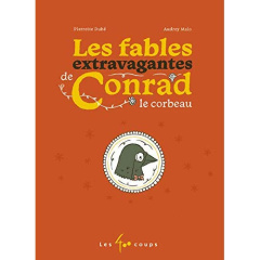 Les fables extravagantes de Conrad le corbeau - Dubé Pierrette ; Malo Audrey