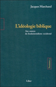 Sagesses. Volume 3, L'idéologie biblique, Aux sources du fondamentalisme occidental - Marchand Jacques