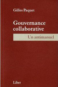 Gouvernance colloborative. Un antimanuel - Paquet Gilles