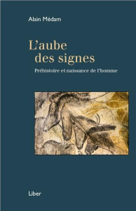 L'aube des signes. Préhistoire et naissance de l'homme - Médam Alain