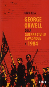 George Orwell, de la guerre civile espagnole à 1984 - Gill Louis