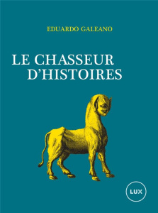 Le Chasseur d'histoires - Galeano Eduardo ; Saint-Lu Jean-Marie