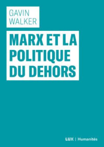 Marx et la politique du dehors - Walker Gavin ; Martineau Jonathan